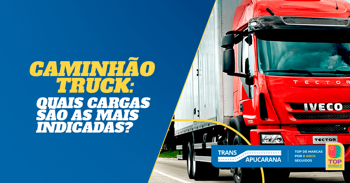 Caminhão Truck: quais cargas são as mais indicadas?